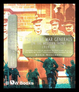 Item #355636 The Great War generals on the Western Front, 1914-18 / Robin Neillands. Robin Neillands