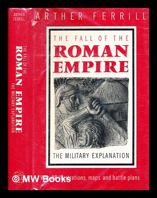 Item #355702 The fall of the Roman Empire : the military explanation / Arther Ferrill; with 48...