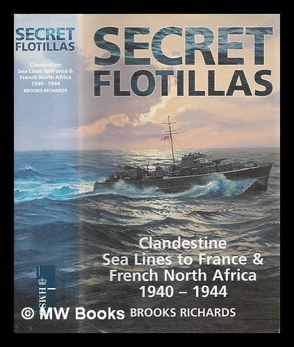 Item #355798 Secret flotillas : the clandestine sea lines to France and French North Africa 1940-1944. Brooks Richards.