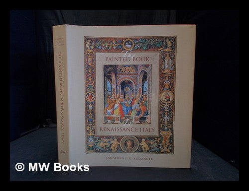 Item #355874 The painted book in Renaissance Italy : 1450-1600. J. J. G. Alexander.