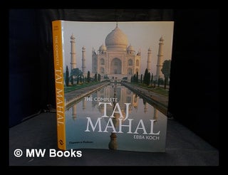 Item #355906 The complete Taj Mahal : and the riverfront gardens of Agra. Ebba Koch