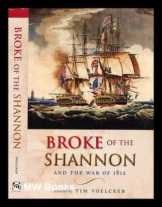 Item #355949 Broke of the Shannon and the War of 1812 / edited by Tim Voelcker. Tim Voelcker