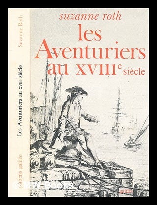 Item #355968 Les aventuriers au XVIIIe (i.e. dix-huitième) siècle / Suzanne Roth. Suzanne Roth