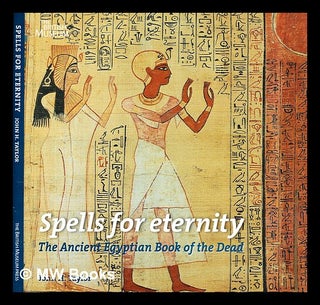 Item #355997 Spells for eternity : the ancient Egyptian book of the dead / John H. Taylor. John...