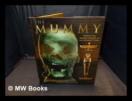 Item #356076 The mummy : unwrap the ancient secrets of the mummies' tombs / Joyce A. Tyldesley. Joyce A. Tyldesley.