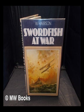 Item #356118 Swordfish at war / W. Harrison. W. A. Harrison, William Alfred, b. 1938