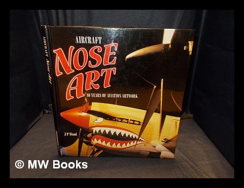 Item #356203 Aircraft nose art : 80 years of aviation artwork / J. P. Wood. J. P. Wood.