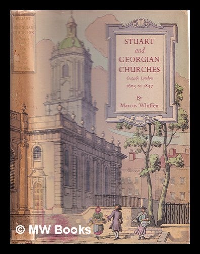 Item #356265 Stuart and Georgian churches : the architecture of the Church of England outside London, 1603-1837. Marcus Whiffen.
