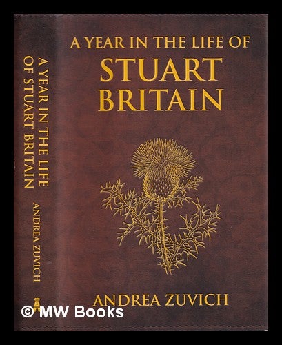 Item #356282 A year in the life of Stuart Britain. Andrea Zuvich.