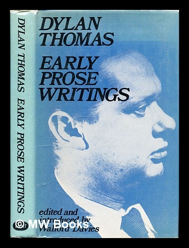Item #356324 Early prose writings [by] Dylan Thomas / edited with an introduction by Walford Davies. Dylan Thomas, Walford Davies, 1940-.
