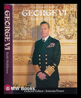 Item #357101 The life and times of George VI. Keith Middlemas