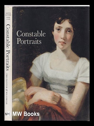 Item #357198 Constable portraits : the painter & his circle. Martin Gayford