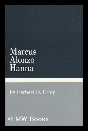Item #35737 Marcus Alonzo Hanna. Herbert David Croly