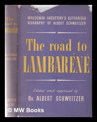 Item #357394 The road to Lambaréné: a biography of Albert Schweitzer / by Waldemar Augustiny;...