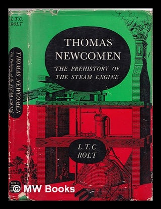 Item #357464 Thomas Newcomen; the prehistory of the steam engine. L. T. C. Rolt