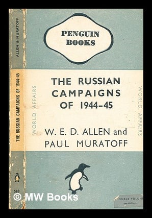 Item #357469 The Russian campaigns of 1944-45 / W.E.D. Allen and Paul Muratoff. W. E. D. Allen,...