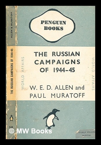 Item #357469 The Russian campaigns of 1944-45 / W.E.D. Allen and Paul Muratoff. W. E. D. Allen, P. P. Muratov, William Edward David, Pavel Pavlovich.
