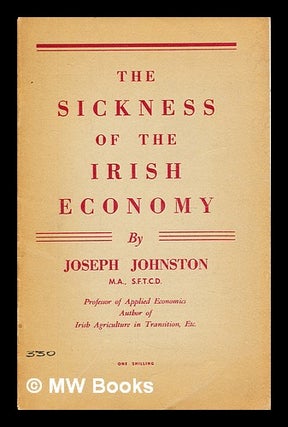 Item #357518 The sickness of the Irish economy. Joseph J. Johnston