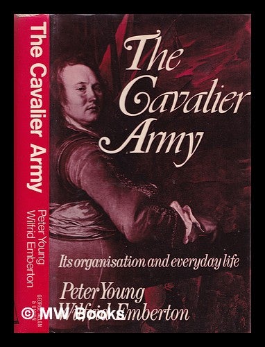 Item #357525 The Cavalier army : its organisation and everyday life. Peter Young.