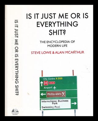 Item #357591 Is it just me or is everything shit? : the encyclopedia of modern life / Steve Lowe...