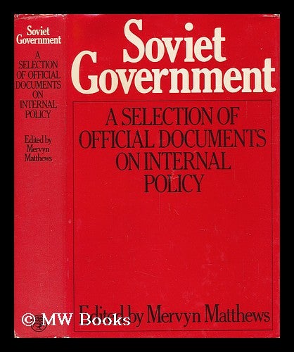 Item #35764 Soviet Government : a Selection of Official Documents on Internal Policies / [Compiled By] Mervyn Matthews ; [Translated from the Russian]. Mervyn Matthews, Comp.