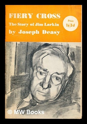 Item #357650 Fiery cross : the story of Jim Larkin / by Joseph Deasy. Joseph Deasy, 1922