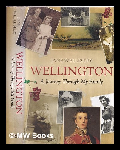 Item #357680 Wellington : a journey through my family. Jane Wellesley.