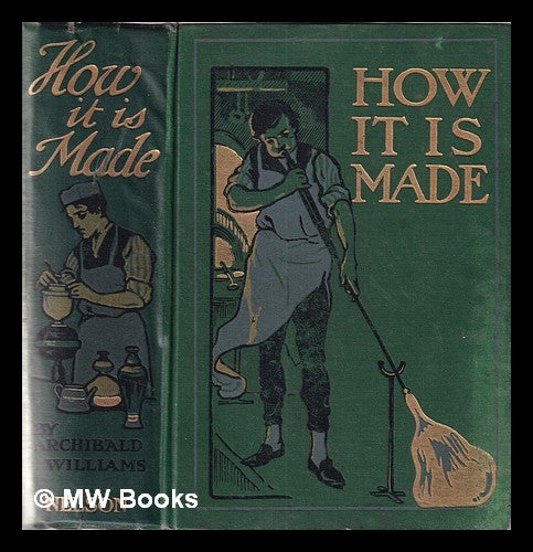 Item #357725 How it is made: describing in simple language how various machines and many articles in common use are manufactured from the raw materials / by Archibald Williams. Archibald Williams.