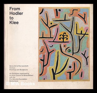 Item #358211 From Hodler to Klee : Swiss art of the twentieth century. Arts Council of Great Britain