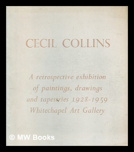Item #358324 Cecil Collins : a retrospective exhibition of paintings, drawings and Tapestries from 1928-1959 / held at the Whitechapel Art Gallery, London, Nov.-Dec. 1959. Whitechapel Art Gallery.