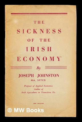 Item #358334 The sickness of the Irish economy. Joseph J. Johnston