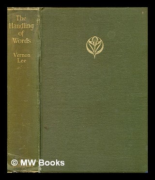 Item #358522 The handling of words : and other studies in literary psychology / by Vernon Lee...