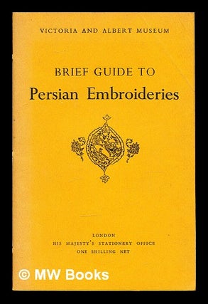Item #358943 Brief guide to Persian embroideries. Victoria, Albert Museum