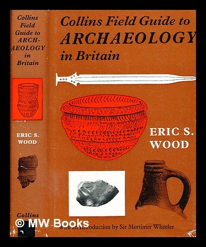 Item #358947 Collins Field guide to archaeology / [by] Eric S. Wood ; with an introduction by Sir Mortimer Wheeler. Eric Stuart Wood.