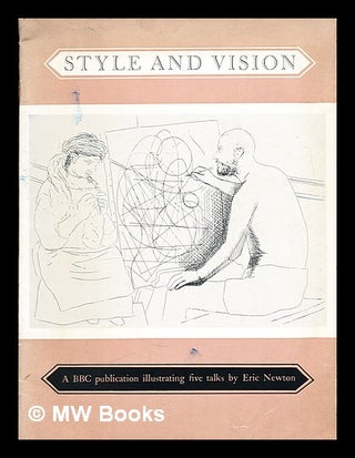 Item #358967 Style and vision : five broadcasts on European painting / by Eric Newton. Eric...
