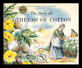 Item #359043 The story of a thread of cotton / written by Harry Ballam ; drawn by Stanley...