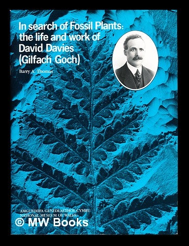 Item #359097 In search of fossil plants : the life and work of David Davies (Gilfach Goch) / Barry A. Thomas. Barry A. National Museum of Wales Thomas.