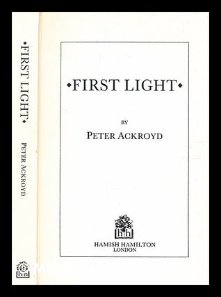 Item #359119 First light / by Peter Ackroyd. Peter Ackroyd, b. 1949