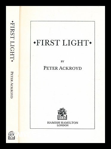 Item #359119 First light / by Peter Ackroyd. Peter Ackroyd, b. 1949-.