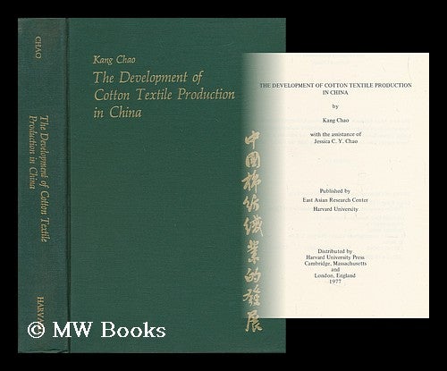 Item #35920 The Development of Cotton Textile Production in China / by Kang Chao ; with the Assistance of Jessica C. Y. Chao. Gang Zhao, 1929-.