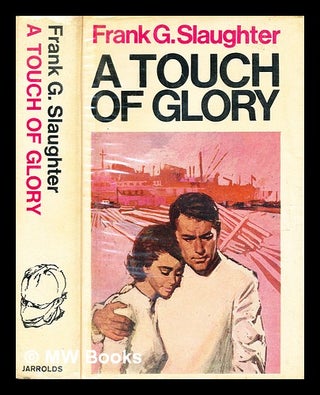 Item #359412 A touch of glory / [by] Frank G. Slaughter. Frank G. Slaughter, Frank Gill, b. 1908
