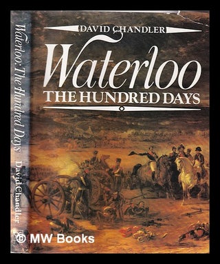 Item #359473 Waterloo: the Hundred Days / David Chandler. David G. Chandler