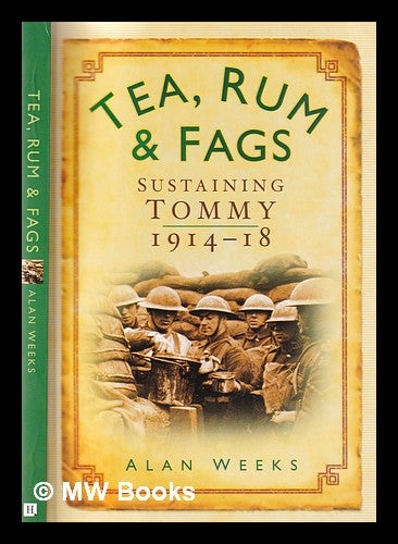 Item #359484 Tea, rum & fags: sustaining Tommy, 1914-18 / Alan Weeks. Alan Weeks.