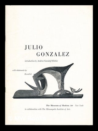 Item #359572 Julio Gonzalez / introduction by Andrew Carnduff Ritchie ; with statements by the...