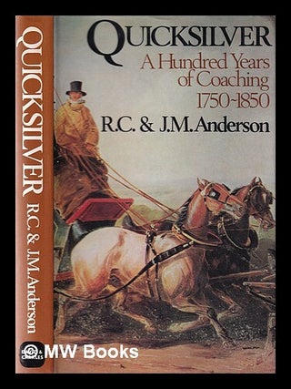 Item #359769 Quicksilver: a hundred years of coaching, 1750-1850 / R.C. and J.M. Anderson. Roy...