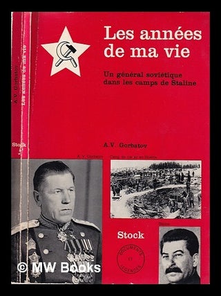 Les Ann&eacute;es de ma vie, un g&eacute;n&eacute;ral sovi&eacute;tique dans les camps de Staline. Aleksandr Vasil evich Gorbatov.