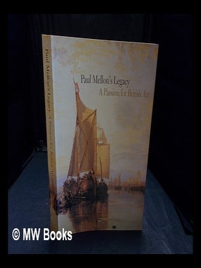 Item #359874 Paul Mellon's legacy : a passion for British art : masterpieces from the Yale Center...