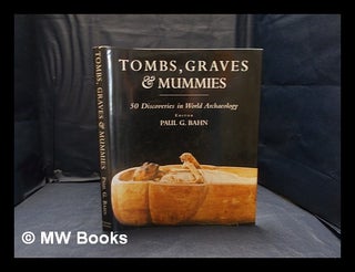 Item #359925 Tombs graves and mummies: 50 discoveries in world archaeology. Paul G. Bahn