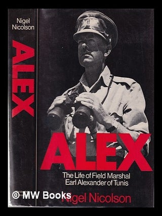 Item #360137 Alex: the life of Field Marshal Earl Alexander of Tunis. Nigel Nicolson