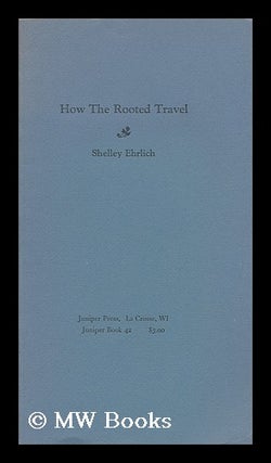 Item #36019 How the Rooted Travel / Shelley Ehrlich. Shelley Ehrlich